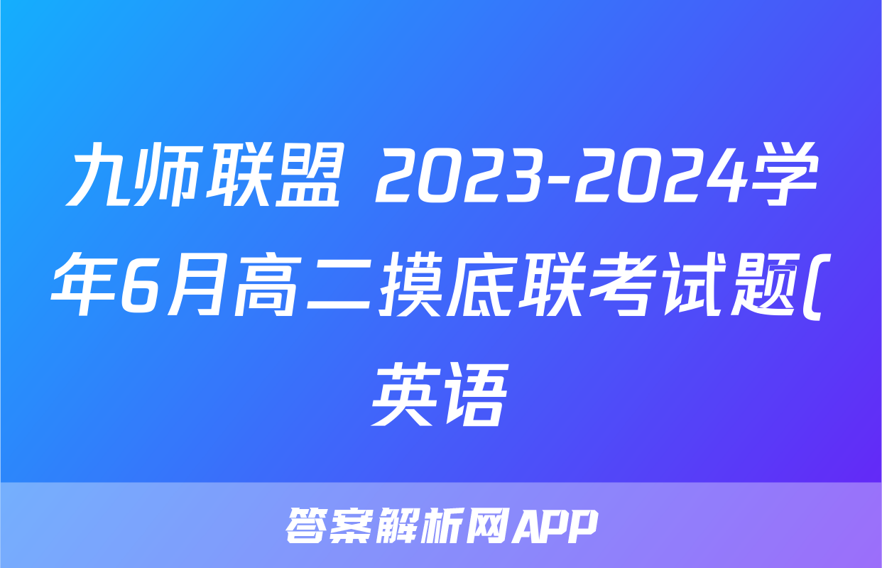 九师联盟 2023-2024学年6月高二摸底联考试题(英语)